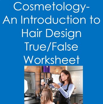 Cosmetology: An Introduction to Hair Design True False Worksheet