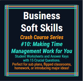 Preview of Crash Course: Business Soft Skills #10: Making Time Management Work Worksheet