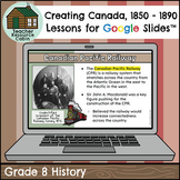 Creating Canada 1850-1890 for Google Slides™ (Grade 8 History)