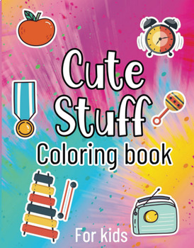 Cute Stuff Coloring Book, Adorable Illustration, designs for Kids