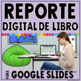 DIGITAL BOOK REPORT IN GOOGLE SLIDES™ **SPANISH VERSION**