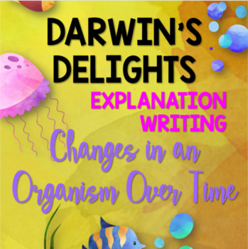 Preview of Darwin's Delights Explanation Writing: Changes in an Organism Over Time