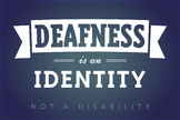 Deafness is an Identity. Not a disability. ASL