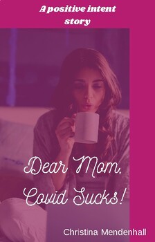 Preview of Dear, Mom...Covid Sucks-A Positive Intent Story for Young Adults