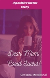 Dear, Mom...Covid Sucks-A Positive Intent Story for Young Adults