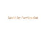 Death  by Powerpoint