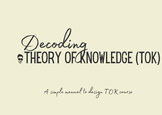 Decoding TOK - A simple manual to design TOK course