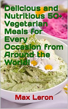 Preview of Delicious and Nutritious 50+ Vegetarian Meals for Every Occasion