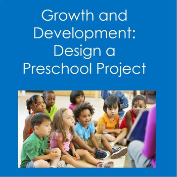 Preview of Design a Preschool Project (Growth and Development, Early Childhood Education)