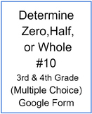 Determine Zero, Half, or Whole #10 (Multiple Choice)