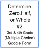 Determine Zero, Half, or Whole #2 (Multiple Choice)