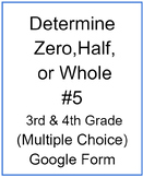 Determine Zero, Half, or Whole #5 (Multiple Choice)