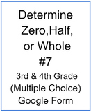 Determine Zero, Half, or Whole #7 (Multiple Choice)