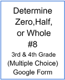 Determine Zero, Half, or Whole #8 (Multiple Choice)