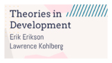 Developmental Theorists - Erik Erikson & Lawrence Kohlberg