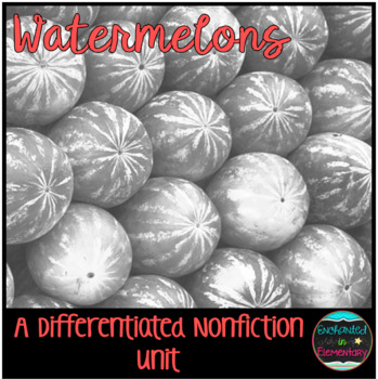 Preview of Differentiated Nonfiction Unit: Watermelons