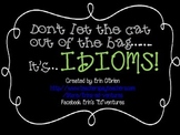 Don't let the cat out of the bag....it's IDIOMS!