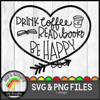 Download Drink Coffee Read Books and Be Happy SVG Design by Amy and ...