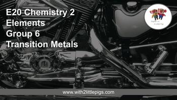 Preview of E20 Chemistry - Group 6 Transition Metals