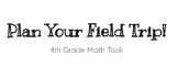 EDITABLE - Plan Your Own Field Trip! (math task)