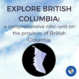 EXPLORE BRITISH COLUMBIA: a comprehensive mini-unit on the