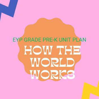 Preview of EYP Grade-Pre K Unit plan of How The World Works