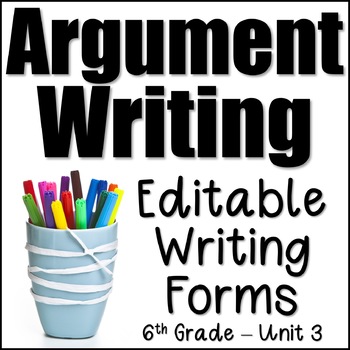 Preview of Editable Writing Forms (Argument Writing - Unit 3 - 6th Grade}