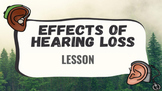 Effects of Hearing Loss- LESSON & QUIZ