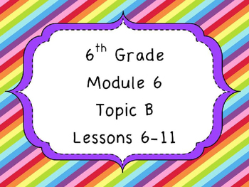 Preview of Engage NY Math 6, Module 6 Topic B