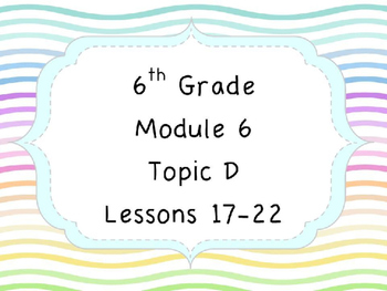 Preview of Engage NY Math 6, Module 6 Topic D