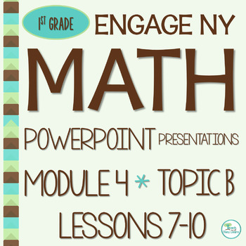 Preview of Engage NY Math PowerPoint Presentations 1st Grade Module 4 Topic B