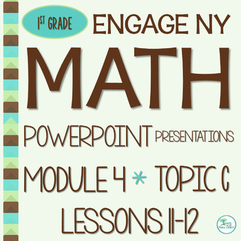 Preview of Engage NY Math PowerPoint Presentations 1st Grade Module 4 Topic C