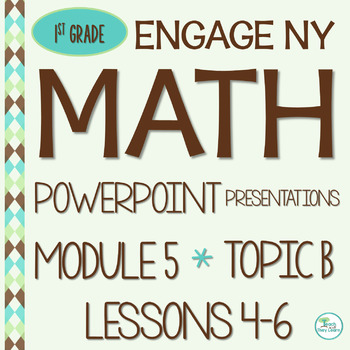 Preview of Engage NY Math PowerPoint Presentations 1st Grade Module 5 Topic B