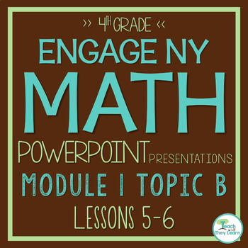 Preview of Engage NY Math PowerPoint Presentations 4th Grade Module 1 TOPIC B