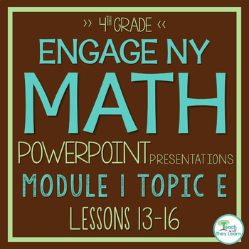 Preview of Engage NY Math PowerPoint Presentations 4th Grade Module 1 TOPIC E