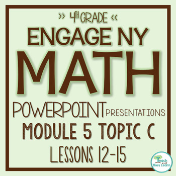 Preview of Engage NY Math PowerPoint Presentations 4th Grade Module 5 Topic C