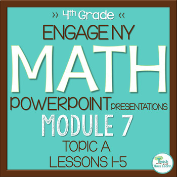 Preview of Engage NY Math PowerPoint Presentations 4th Grade Module 7 Topic A