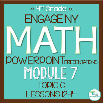 Preview of Engage NY Math PowerPoint Presentations 4th Grade Module 7 Topic C