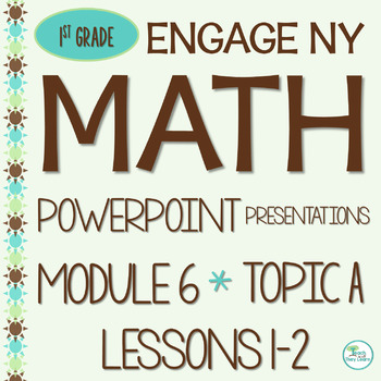 Preview of Engage NY Math PowerPoint Presentations 1st Grade Module 6 Topic A