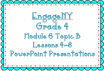 Preview of EngageNY Fourth Grade: Math Module 6 Topic B Lessons 4-8 PPTs