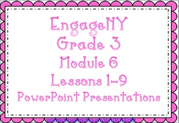 Preview of EngageNY PPT Module 6 Grade 3: Lessons 1-9