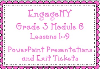 Preview of EngageNY PPTs and Exit Tickets for Grade 3: Module 6 Lessons 1-9