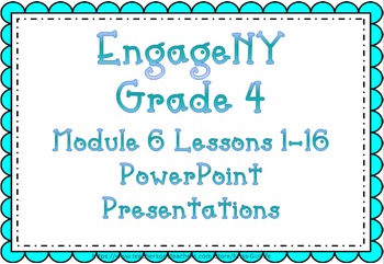 Preview of EngageNY PowerPoint Presentations Grade 4: Module 6 Lessons 1-16