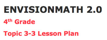 Preview of Envisions math 2.0 Topic 3-3 Lesson Plan 4th grade