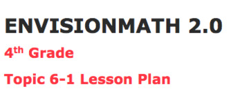 Preview of Envisions math 2.0 Topic 6-1 Lesson Plan 4th grade