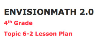 Preview of Envisions math 2.0 Topic 6-2 Lesson Plan 4th grade