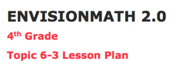 Preview of Envisions math 2.0 Topic 6-3 Lesson Plan 4th grade
