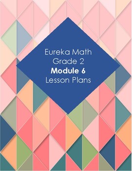 Preview of Eureka Math 2nd Grade Module 6 Lesson Plans and DIFFERENTIATED GROUPING