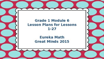 Preview of Eureka Math/Engage NY Great Minds Grade 1 Module 6 Lesson Plans 1-27