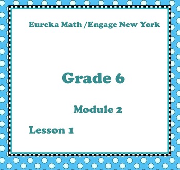 Preview of Eureka Math Engage New York Grade 6 Module 2 Lesson 1